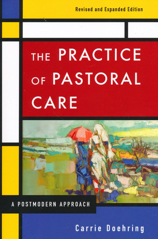 The Practice of Pastoral Care, Revised and Expanded Edition: A Postmodern Approach / Revised by Carrie Doehring