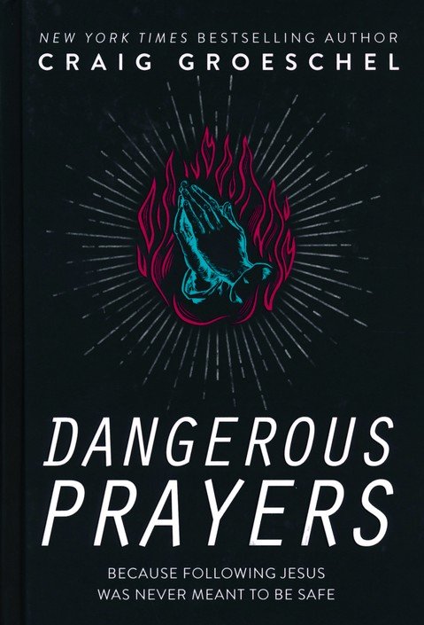 Dangerous Prayers: Because Following Jesus Was Never Meant to Be Safe - Craig Groeschel