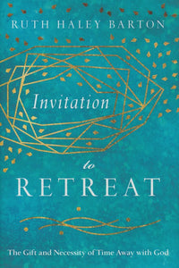 Invitation to Retreat: The Gift and Necessity of Time Away with God By: Ruth Haley Barton