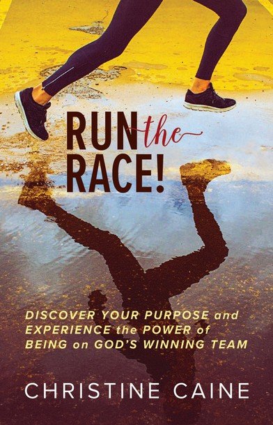 Run the Race! Discover Your Purpose and Experience the Power of Being on God's Winning Team By: Christine Caine