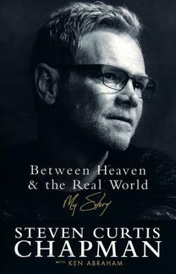 Between Heaven and the Real World: My Story - Steven Curtis Chapman, Ken Abraham SC