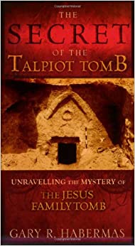 The Secret of the Talpiot Tomb: Unraveling the Mystery of the Jesus Family Tomb - Gary R. Habermas