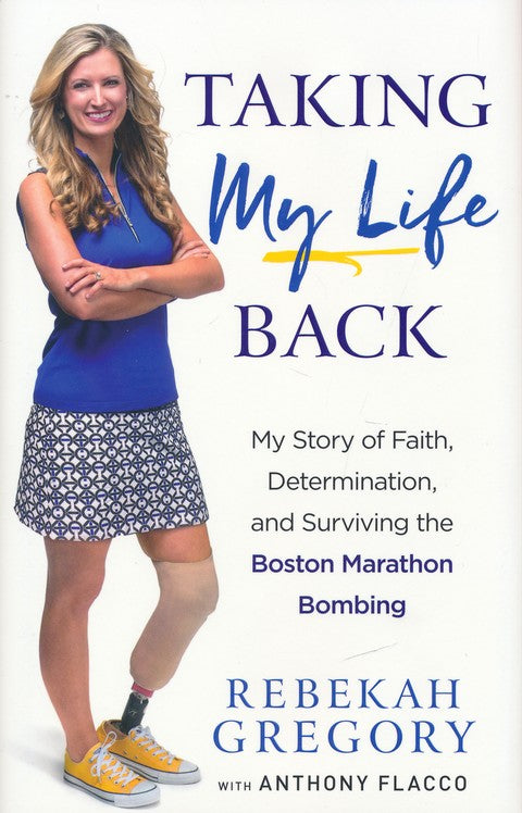 Taking My Life Back: My Story of Faith, Determination, and Surviving the Boston Marathon Bombing - Rebekah Gregory, Anthony Flacco