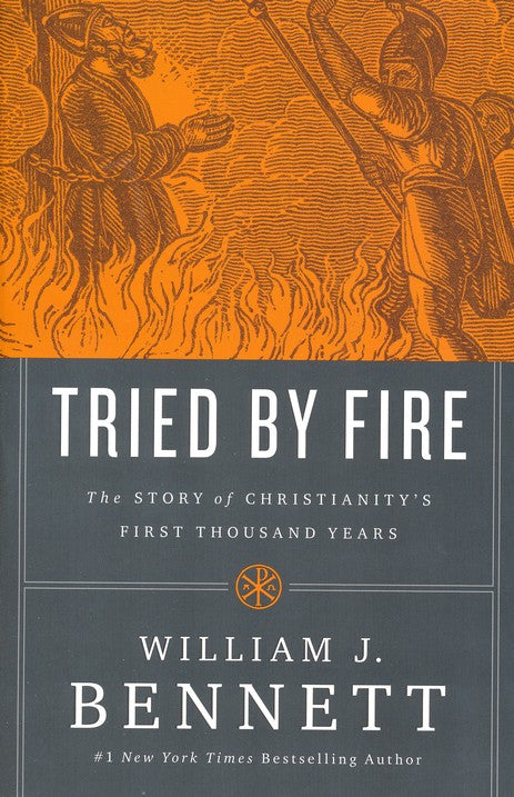 Tried by Fire: The Story of Christianity's First Thousand Years By William J. Bennett