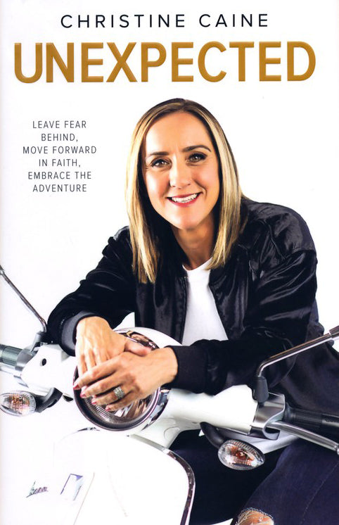 Unexpected: Leave Fear Behind, Move Forward in Faith, Embrace the Adventure By: Christine Caine