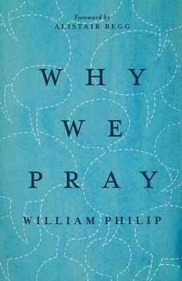 Why We Pray - William J.U. Philip, Alistair Begg