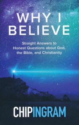 Why I Believe: Straight Answers to Honest Questions about God, the Bible, and Christianity -  Chip Ingram