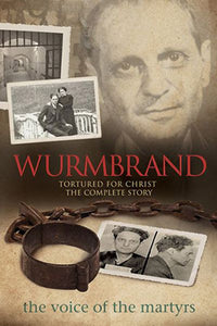 Wurmbrand: Tortured for Christ – The Complete Story - The Voice of the Martyrs